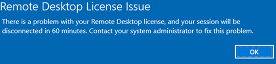 Remote Desktop License Issue There is a problem with your Remote Desktop license, and your session will be disconnected in 60 minutes. 